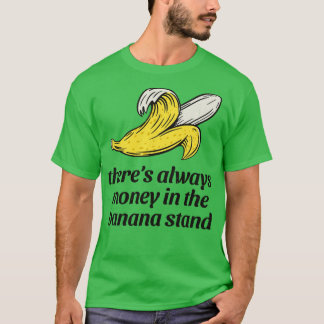 Theres always money in the banana stand T-Shirt