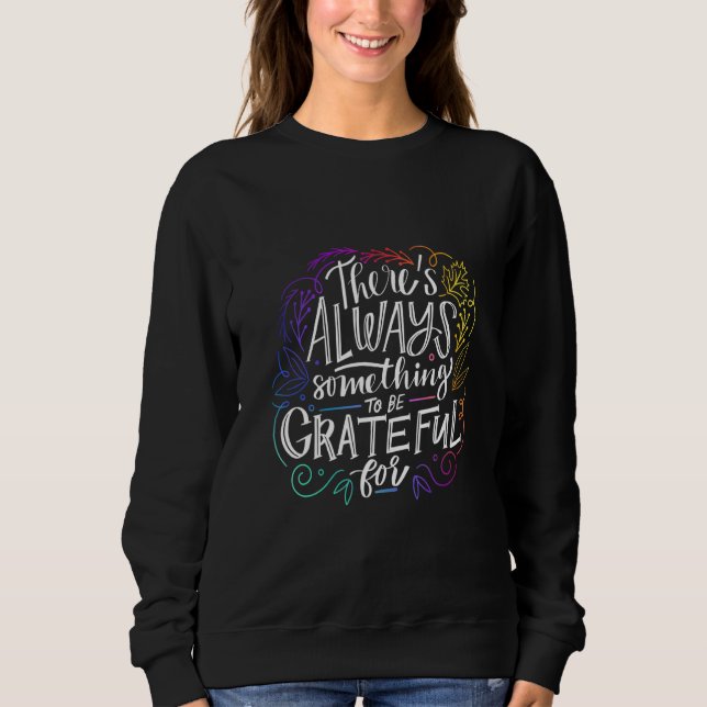 There's Always Something To Be Grateful For Sweatshirt (Front)