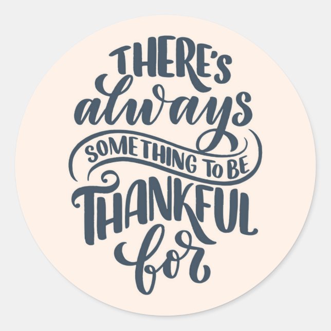 There's Always Something To Be Thankful For Classic Round Sticker (Front)