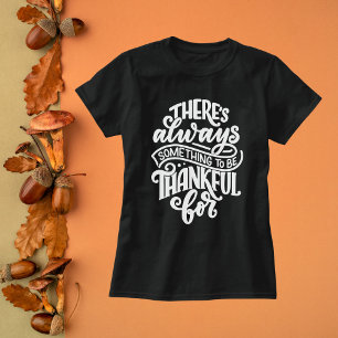 There's Always Something to be Thankful For T-Shirt