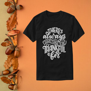 There's Always Something to be Thankful For T-Shirt