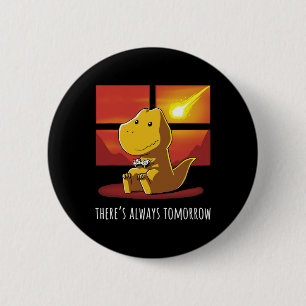 There's Always Tomorrow Dinosaur Playing Video Gam 6 Cm Round Badge