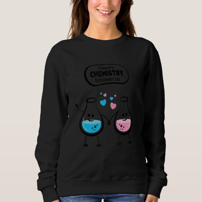 There's Chemistry Between Us Funny Science Valenti Sweatshirt (Front)
