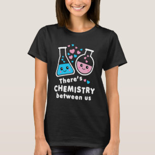 There's Chemistry Between Us Funny Science Valenti T-Shirt