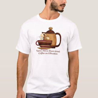 There's More than Good Coffee in Ethiopia T-Shirt