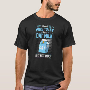 There's More To Life Than Oat Milk But Not Much T-Shirt