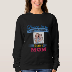 There's No Better Friend Than a Mum, Personalised Sweatshirt