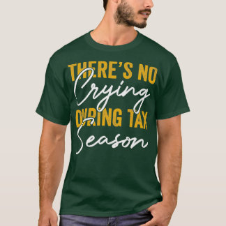 Theres No Crying During Tax Season T-Shirt