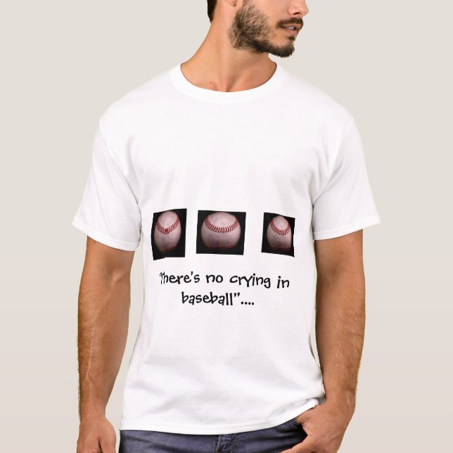 "THERE'S NO CRYING IN BASEBALL"... T-Shirt (Front)
