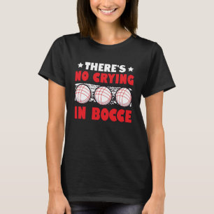 There's No Crying In Bocce Boule Boccia Petanque T-Shirt