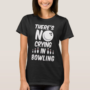 There's No Crying In Bowling - Funny Bowling T Shi T-Shirt