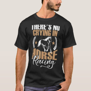 There's No Crying In Horse Racing T-Shirt