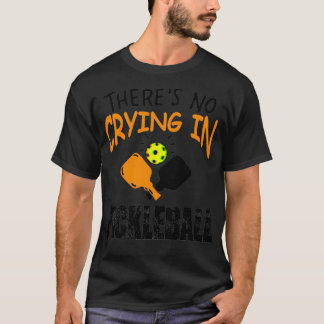 Theres No Crying in Pickleball funny gift for men T-Shirt