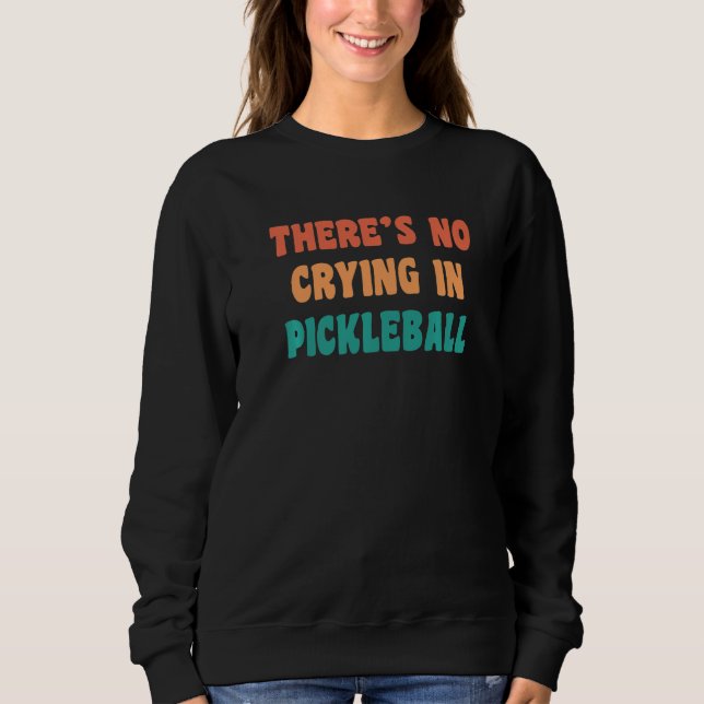 There's No Crying In Pickleball Funny Sport Humor  Sweatshirt (Front)