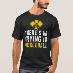 There's No Crying In Pickleball Pickle Ball Play T-Shirt