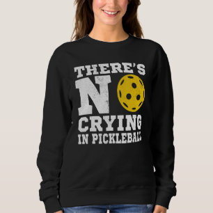 There's No Crying In Pickleball Pickle Ball Playe Sweatshirt