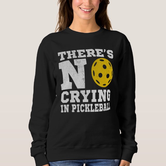 There's No Crying In Pickleball  Pickle Ball Playe Sweatshirt (Front)