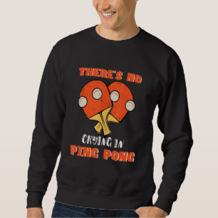 There's No Crying In Ping Pong Table Tennis Game S Sweatshirt
