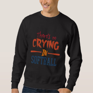 There's No Crying In Softball  Softball Player Des Sweatshirt