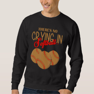 There's No Crying In Softball Softball Player Des Sweatshirt