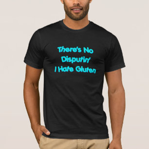 There's No Disputin' I Hate Gluten T-Shirt