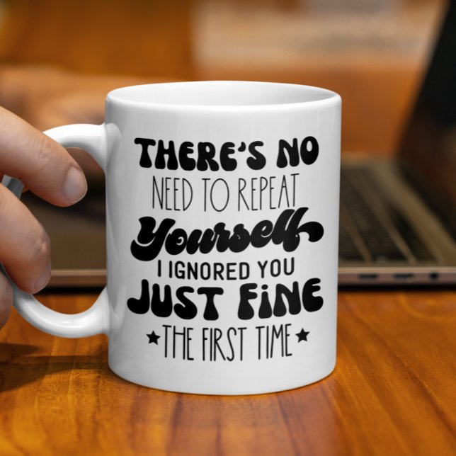 There's No Need To Repeat Yourself, Funny Quote Coffee Mug (Creator Uploaded)