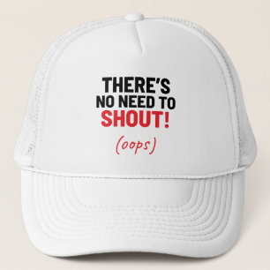 There's No Need To Shout! Funny Joke Trucker Hat