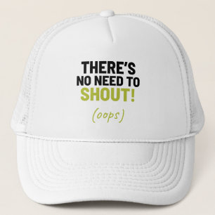 There's No Need To Shout! Funny Joke Trucker Hat