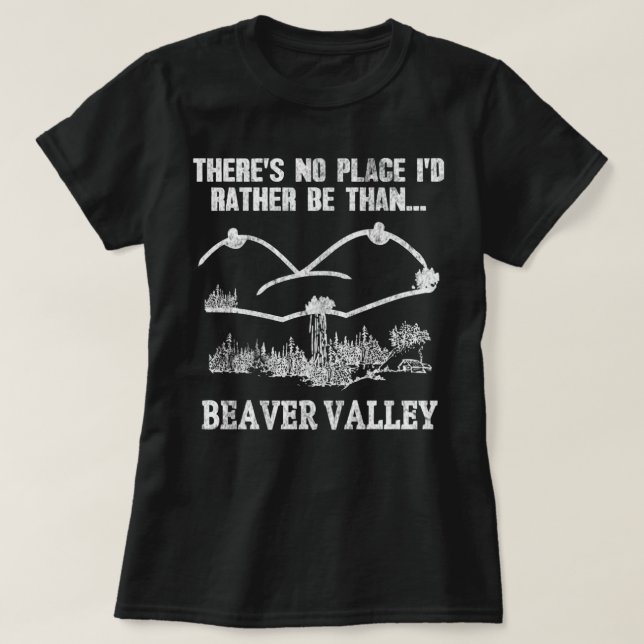There's No Place Id Rather Be Than Beaver Valley d T-Shirt (Design Front)