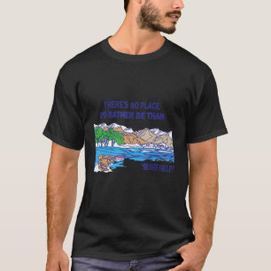 There's No Place I'd Rather Be Than Beaver Valley T-Shirt