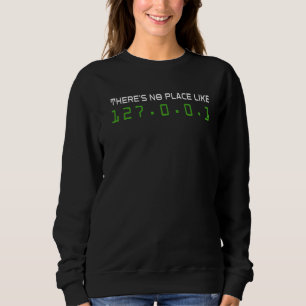 There's No Place Like 127 0 0 1 Home Engineer Sweatshirt