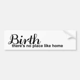 There's no place like home for Birth Bumper Sticker