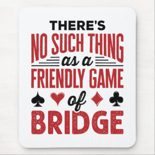 There's No Such Thing As a Friendly Game of Bridge Mouse Pad