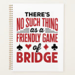 There's No Such Thing As a Friendly Game of Bridge Planner<br><div class="desc">Bridge card game design is funny gift for bridge player or partner. Great for men or women to get laughs at bridge table or on bridge night. Whether you play contract or duplication bridge,  this design is a funny saying is for you.</div>