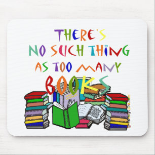 There's No Such Thing as Too Many Books! Mouse Pad