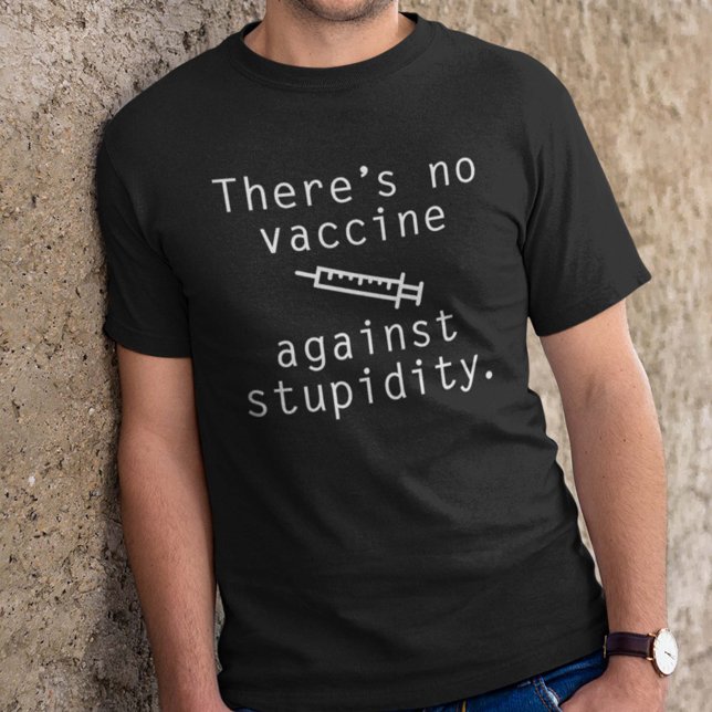 There's No Vaccine Against Stupidity T-Shirt (There's No Vaccine Against Stupidity Shirt)