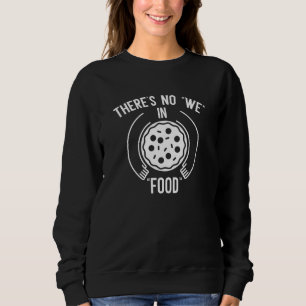 There's No We In Food Sweatshirt