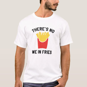 There's No We In Fries T-Shirt