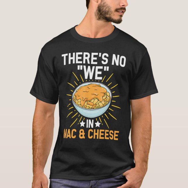 Theres no We in Mac And Cheese  Cheese Macaroni No T-Shirt (Front)