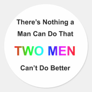 There's Nothing A Man Can Do That Two Men Can't Do Classic Round Sticker