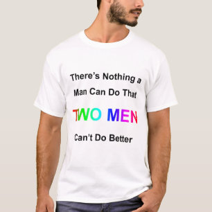 There's Nothing A Man Can Do That Two Men Can't Do T-Shirt