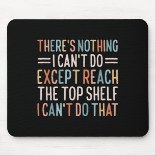 There's Nothing I Can't Do Except Reach The Top Sh Mouse Pad