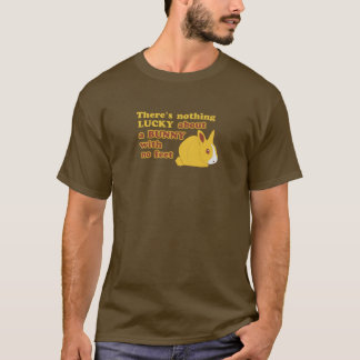 There's nothing LUCKY about a BUNNY with no feet T-Shirt