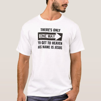 There's Only One Way To Heaven His Name Is Jesus T-Shirt