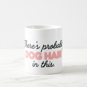There's Probably Hair in This Dog Coffee Mug