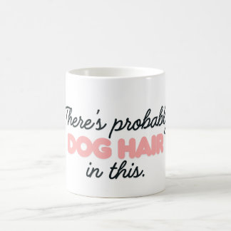 There's Probably Hair in This Dog Coffee Mug
