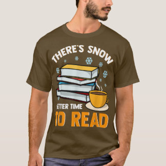 There's Snow Better Time To Read Funny Winter Read T-Shirt