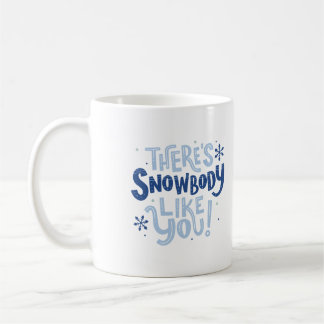 There's snowbody like you coffee mug