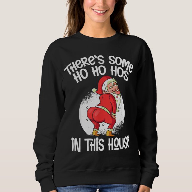 There's Some Ho Ho Hos In This House Sweatshirt (Front)
