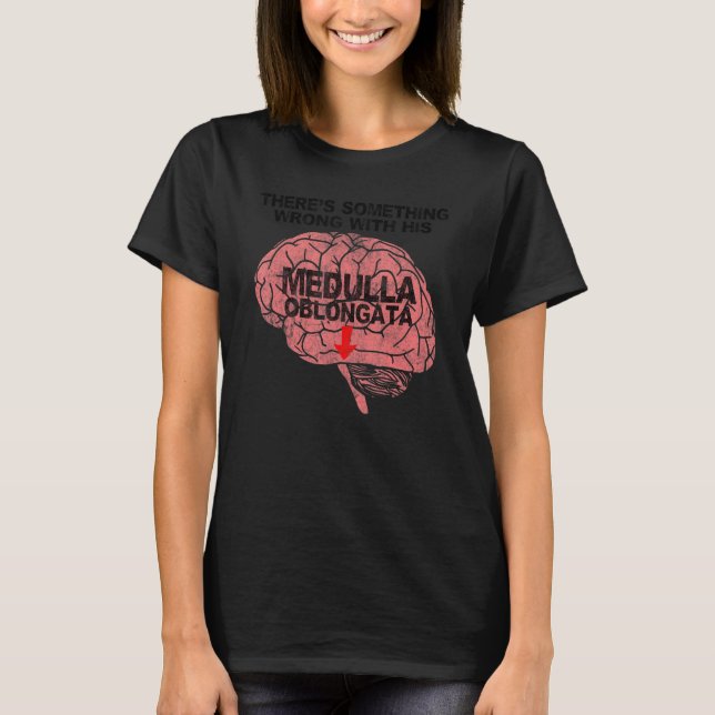 There's Something Wrong with His Medulla Oblongata T-Shirt (Front)